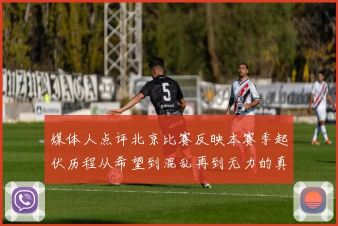 媒体人点评北京比赛反映本赛季起伏历程从希望到混乱再到无力的真实写照