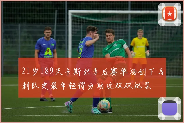 21岁189天卡斯尔季后赛单场创下马刺队史最年轻得分助攻双双纪录