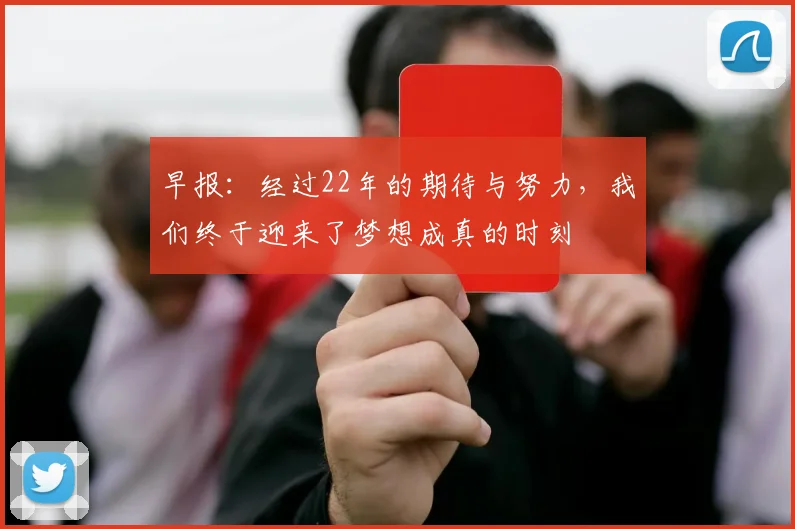 早报：经过22年的期待与努力，我们终于迎来了梦想成真的时刻