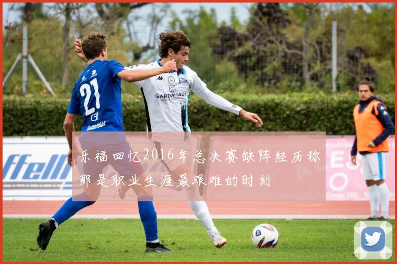 乐福回忆2016年总决赛缺阵经历称那是职业生涯最艰难的时刻